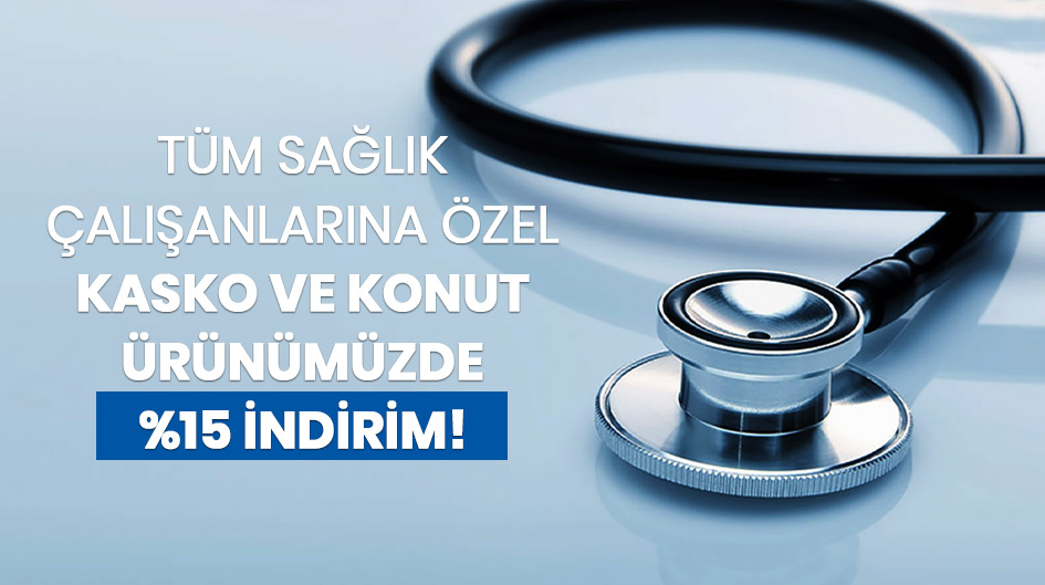 TÜM SAĞLIK ÇALIŞANLARINA ÖZEL KASKO VE KONUT ÜRÜNÜMÜZDE %15 İNDİRİM!